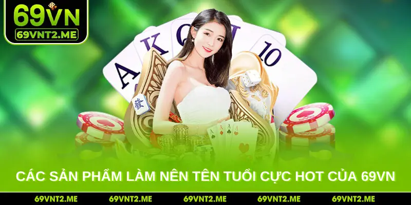 Các sản phẩm làm nên tên tuổi cực hot của 69VN