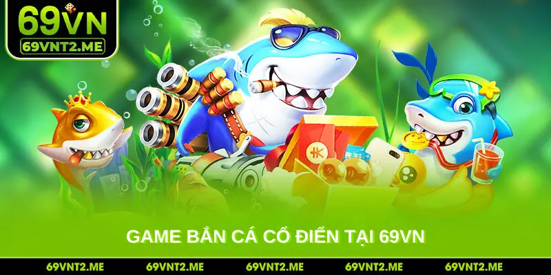 Game bắn cá cổ điển tại 69VN