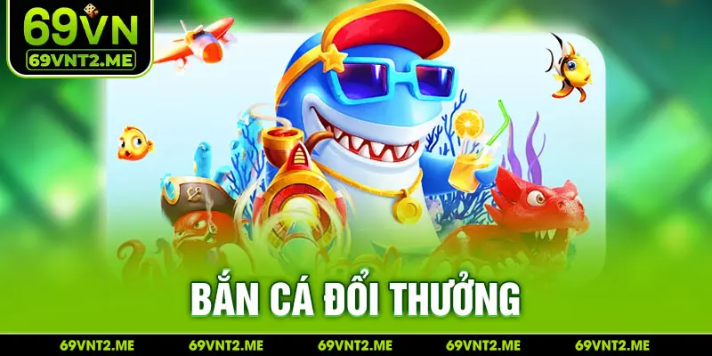 Bắn cá đổi thưởng