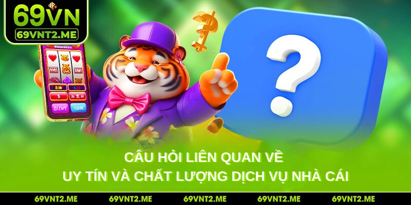 Câu hỏi liên quan về uy tín và chất lượng dịch vụ nhà cái