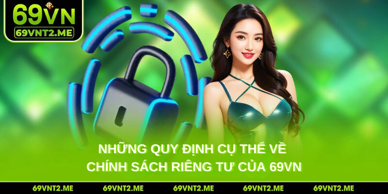 Những quy định cụ thể về chính sách riêng tư của 69VN