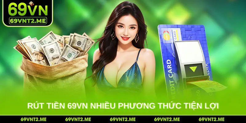 Có vô vàn phương thức tiện lợi để hội viên thực hiện rút tiền 69VN