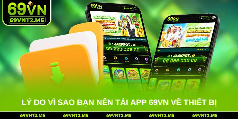 Lý do vì sao bạn nên tải app 69VN về thiết bị