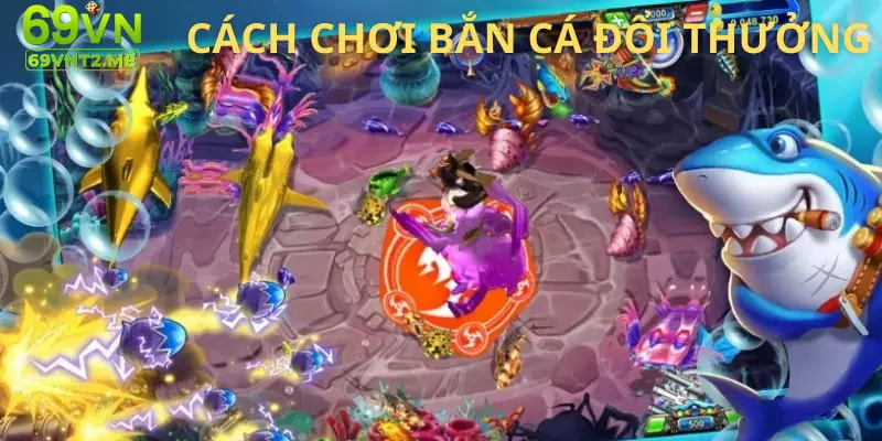 Cách đánh game bắn cá đổi thưởng trực tuyến dễ hiểu, dễ học